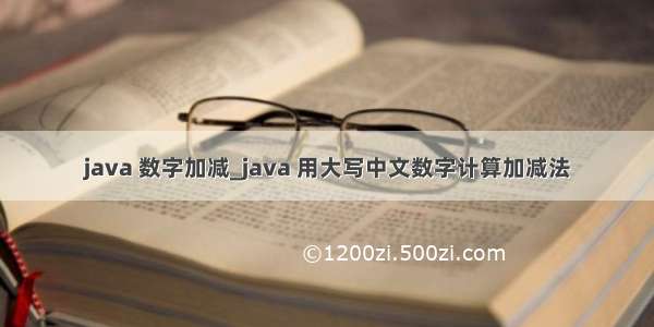 java 数字加减_java 用大写中文数字计算加减法