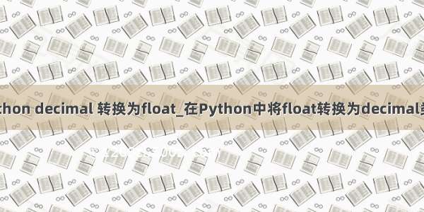 python decimal 转换为float_在Python中将float转换为decimal类型