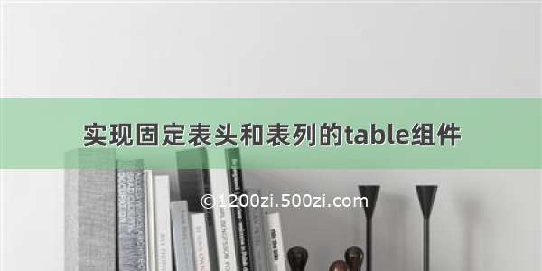 实现固定表头和表列的table组件