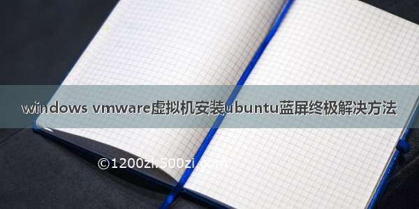 windows vmware虚拟机安装ubuntu蓝屏终极解决方法