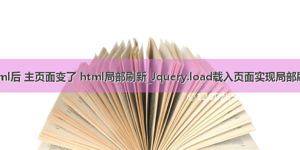 局部载入html后 主页面变了 html局部刷新_Jquery.load载入页面实现局部刷新的代码...
