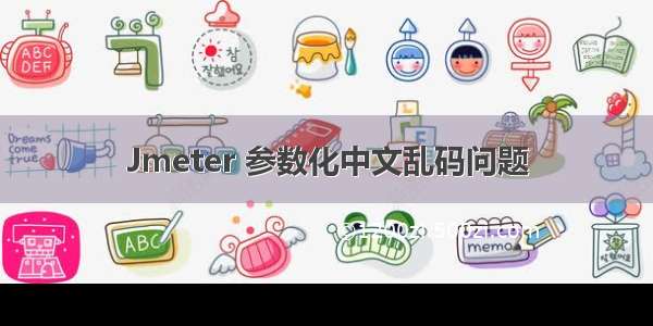 Jmeter 参数化中文乱码问题