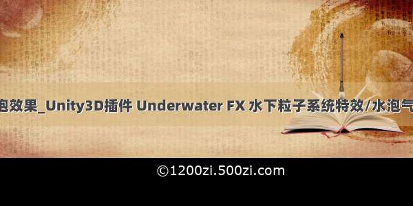 unity3d 气泡效果_Unity3D插件 Underwater FX 水下粒子系统特效/水泡气泡/资源素材