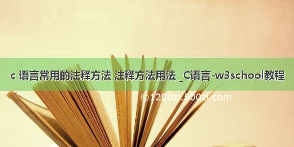 c 语言常用的注释方法 注释方法用法 _C语言-w3school教程