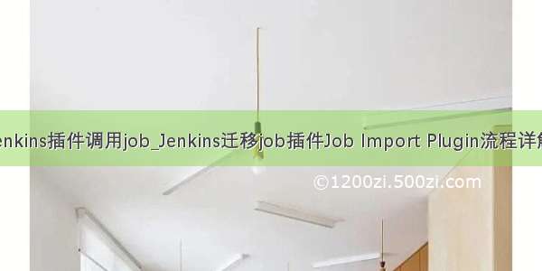 jenkins插件调用job_Jenkins迁移job插件Job Import Plugin流程详解