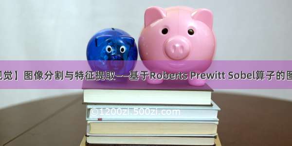 【计算机视觉】图像分割与特征提取——基于Roberts Prewitt Sobel算子的图像分割实验