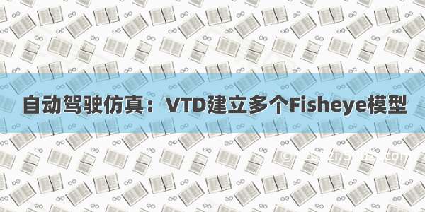 自动驾驶仿真：VTD建立多个Fisheye模型