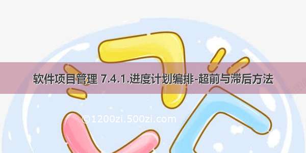 软件项目管理 7.4.1.进度计划编排-超前与滞后方法