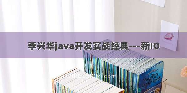 李兴华java开发实战经典---新IO