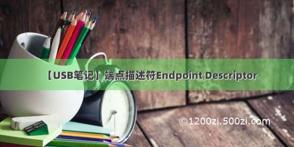 【USB笔记】端点描述符Endpoint Descriptor