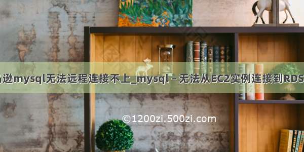 亚马逊mysql无法远程连接不上_mysql – 无法从EC2实例连接到RDS实例