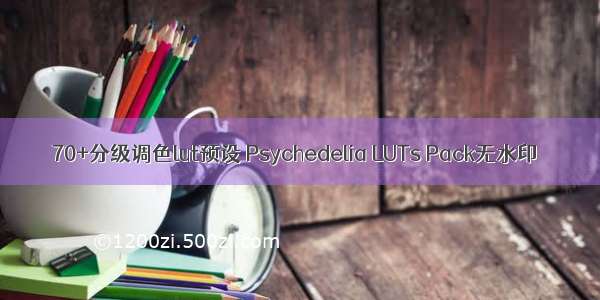 70+分级调色lut预设 Psychedelia LUTs Pack无水印