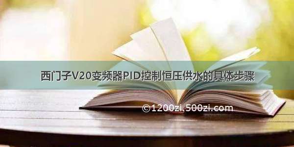 西门子V20变频器PID控制恒压供水的具体步骤