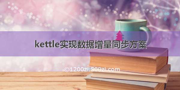 kettle实现数据增量同步方案