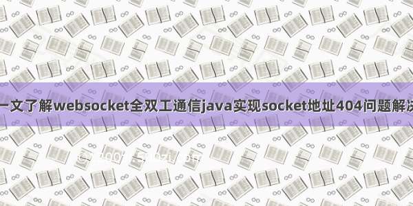 一文了解websocket全双工通信java实现socket地址404问题解决