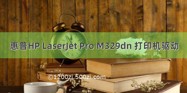 惠普HP LaserJet Pro M329dn 打印机驱动