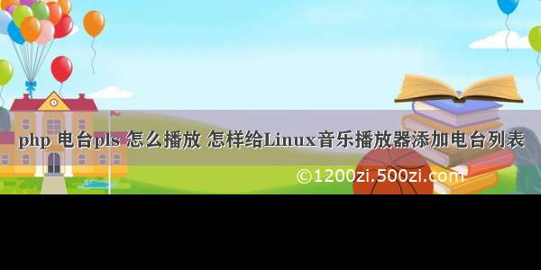 php 电台pls 怎么播放 怎样给Linux音乐播放器添加电台列表