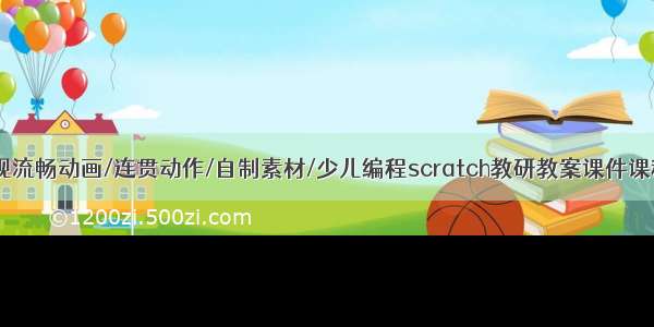 scratch实现流畅动画/连贯动作/自制素材/少儿编程scratch教研教案课件课程素材脚本