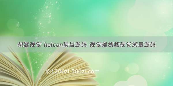 机器视觉 halcon项目源码 视觉检测和视觉测量源码