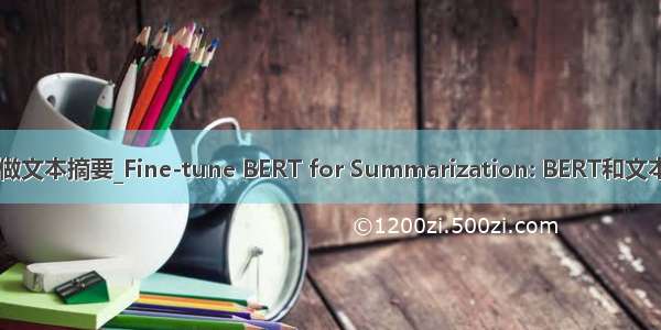 bert做文本摘要_Fine-tune BERT for Summarization: BERT和文本摘要