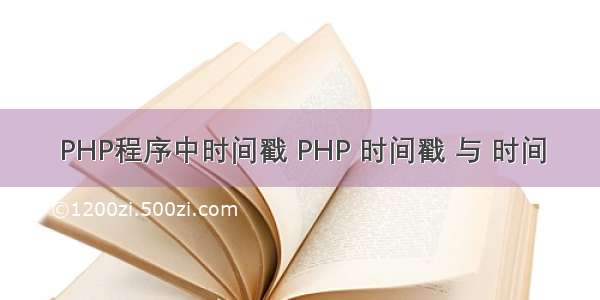 PHP程序中时间戳 PHP 时间戳 与 时间