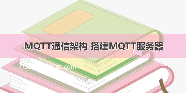 MQTT通信架构 搭建MQTT服务器