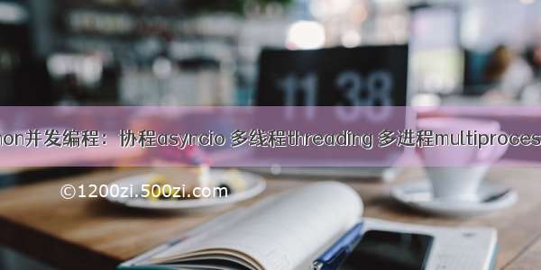 python并发编程：协程asyncio 多线程threading 多进程multiprocessing