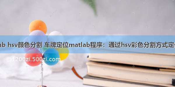 matlab hsv颜色分割 车牌定位matlab程序：通过hsv彩色分割方式定位车牌