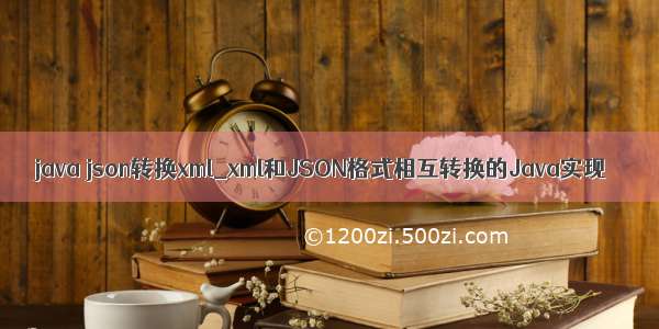 java json转换xml_xml和JSON格式相互转换的Java实现