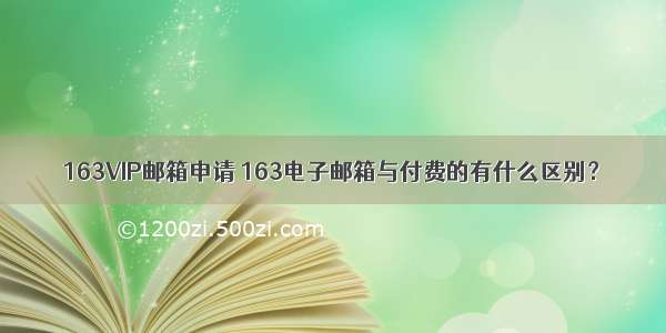 163VIP邮箱申请 163电子邮箱与付费的有什么区别？