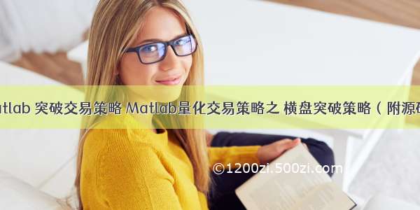 matlab 突破交易策略 Matlab量化交易策略之 横盘突破策略（附源码）