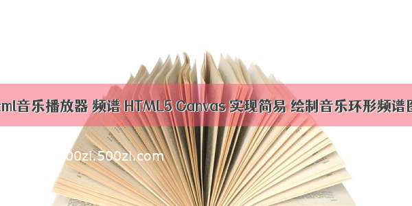 html音乐播放器 频谱 HTML5 Canvas 实现简易 绘制音乐环形频谱图