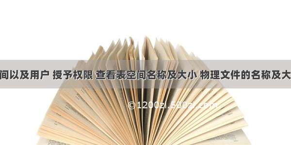 创建表空间以及用户 授予权限 查看表空间名称及大小 物理文件的名称及大小 数据库