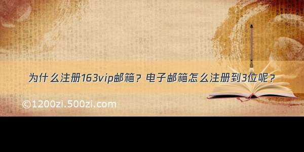 为什么注册163vip邮箱？电子邮箱怎么注册到3位呢？