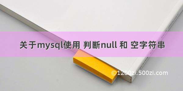 关于mysql使用 判断null 和 空字符串