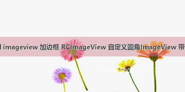 android imageview 加边框 RCImageView 自定义圆角ImageView 带边框效果