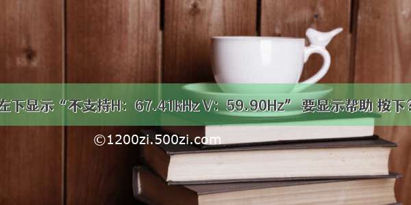 投影幕左下显示“不支持H：67.41kHz V：59.90Hz” 要显示帮助 按下？按钮