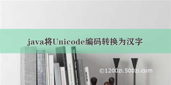 java将Unicode编码转换为汉字