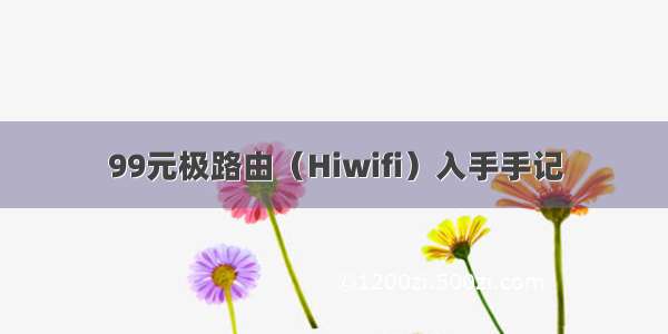 99元极路由（Hiwifi）入手手记