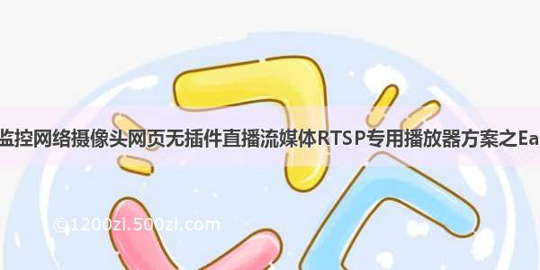 海康大华安防监控网络摄像头网页无插件直播流媒体RTSP专用播放器方案之EasyPlayer-RTS