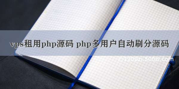 vps租用php源码 php多用户自动刷分源码