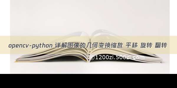 opencv-python 详解图像的几何变换缩放 平移 旋转 翻转