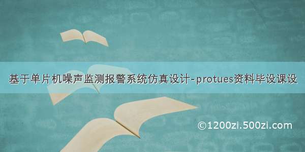 基于单片机噪声监测报警系统仿真设计-protues资料毕设课设