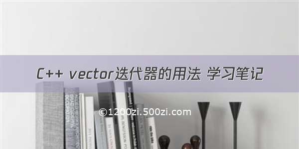 C++ vector迭代器的用法 学习笔记