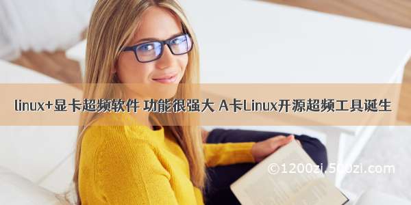 linux+显卡超频软件 功能很强大 A卡Linux开源超频工具诞生