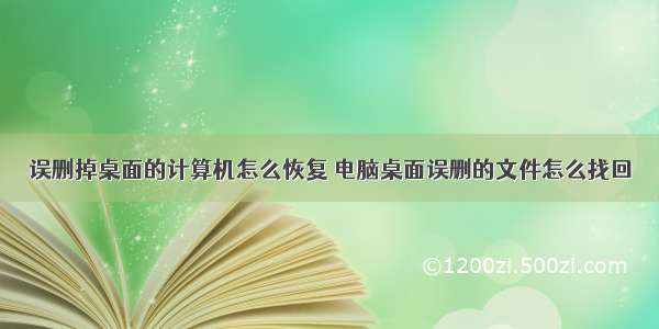 误删掉桌面的计算机怎么恢复 电脑桌面误删的文件怎么找回