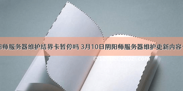 阴阳师服务器维护结界卡暂停吗 3月10日阴阳师服务器维护更新内容一览