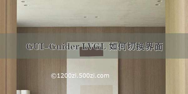 GUI-Guider LVGL 如何切换界面