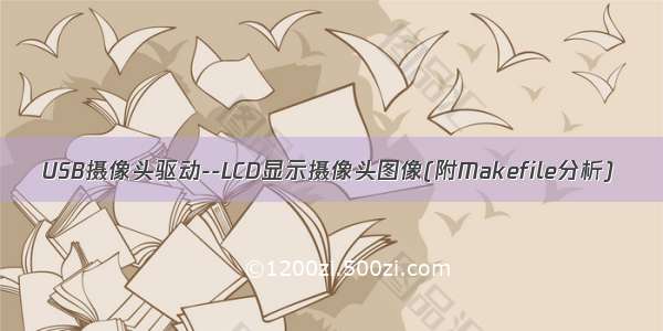 USB摄像头驱动--LCD显示摄像头图像(附Makefile分析)