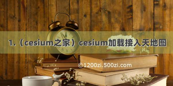 1.（cesium之家）cesium加载接入天地图